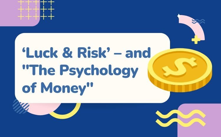  ‘Luck & Risk’ – and “The Psychology of Money”